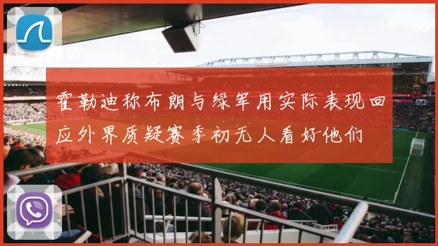霍勒迪称布朗与绿军用实际表现回应外界质疑赛季初无人看好他们