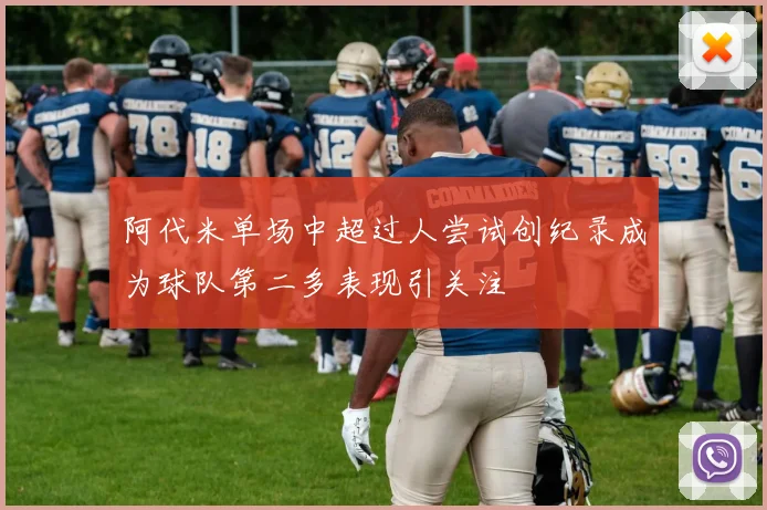 阿代米单场中超过人尝试创纪录成为球队第二多表现引关注